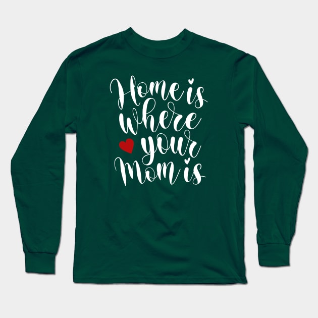 Home Is Where Your Mom Is Mother's Day Inspirational Quote Long Sleeve T-Shirt by Jasmine Anderson